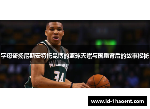 字母哥扬尼斯安特托昆博的篮球天赋与国籍背后的故事揭秘