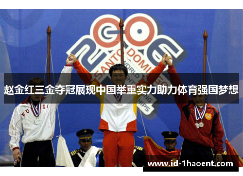 赵金红三金夺冠展现中国举重实力助力体育强国梦想